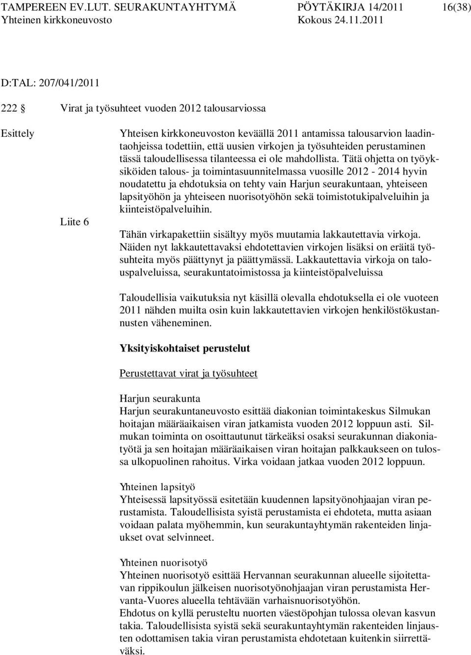 laadintaohjeissa todettiin, että uusien virkojen ja työsuhteiden perustaminen tässä taloudellisessa tilanteessa ei ole mahdollista.