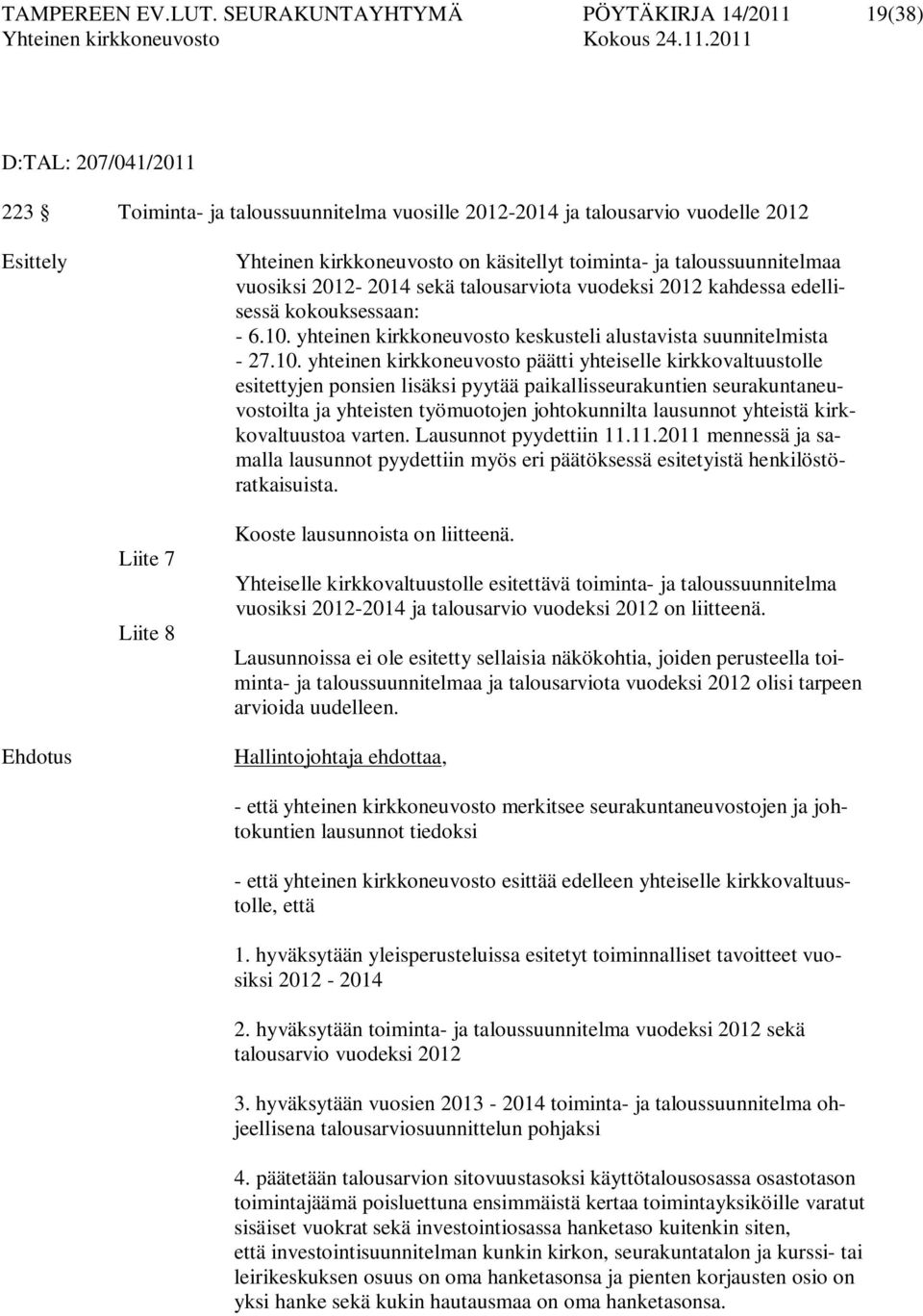 toiminta- ja taloussuunnitelmaa vuosiksi 2012-2014 sekä talousarviota vuodeksi 2012 kahdessa edellisessä kokouksessaan: - 6.10.