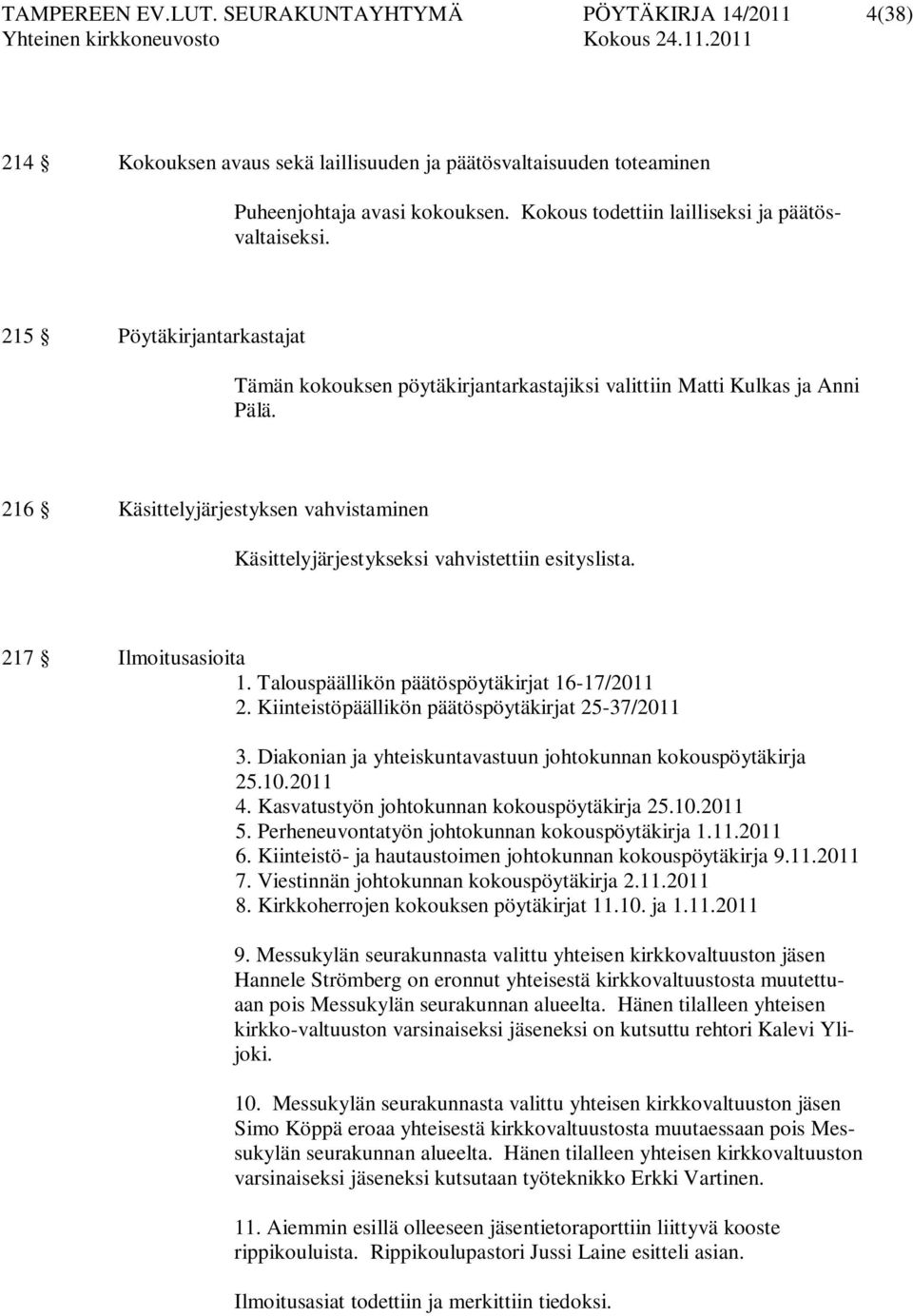 216 Käsittelyjärjestyksen vahvistaminen Käsittelyjärjestykseksi vahvistettiin esityslista. 217 Ilmoitusasioita 1. Talouspäällikön päätöspöytäkirjat 16-17/2011 2.