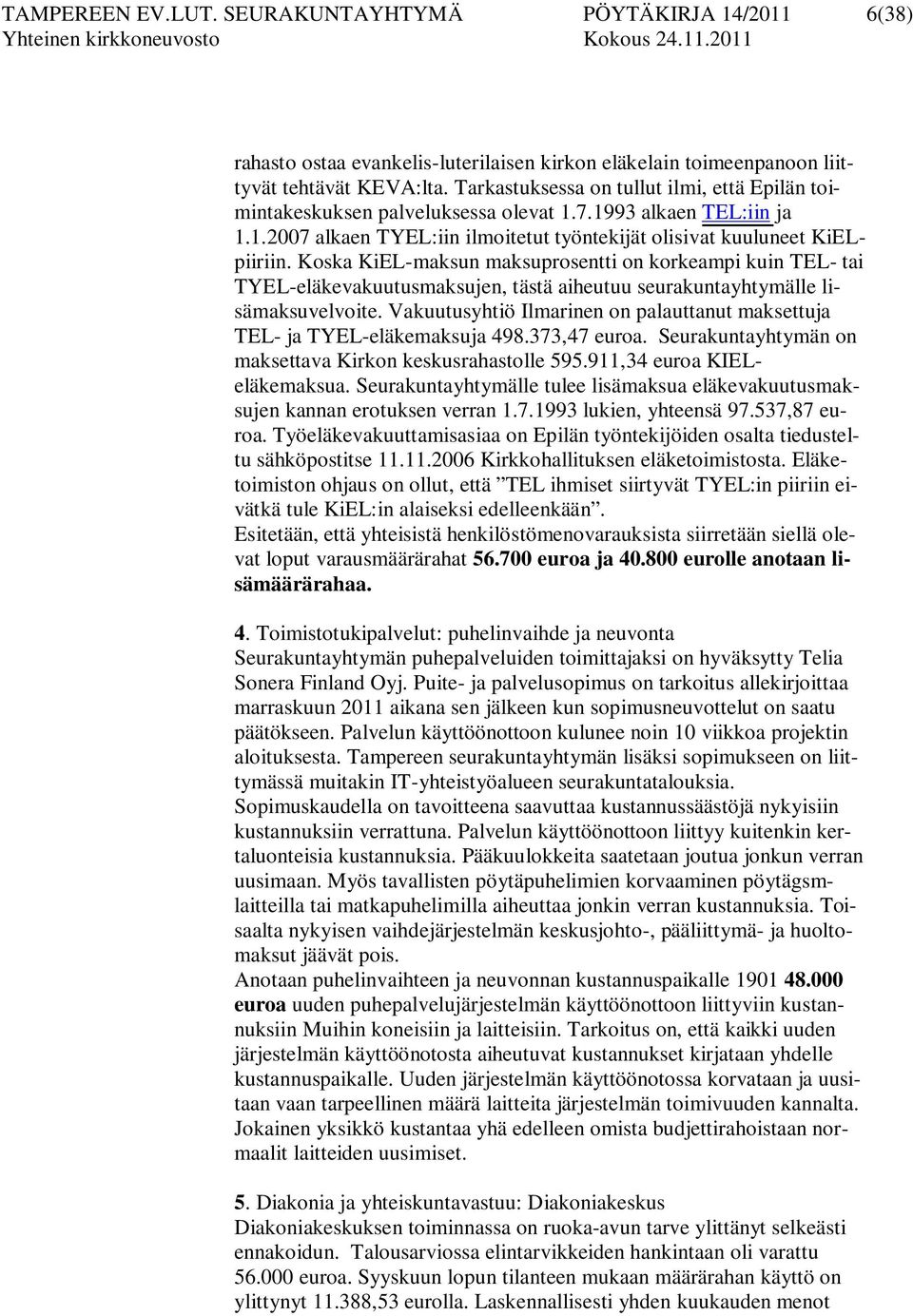 Koska KiEL-maksun maksuprosentti on korkeampi kuin TEL- tai TYEL-eläkevakuutusmaksujen, tästä aiheutuu seurakuntayhtymälle lisämaksuvelvoite.