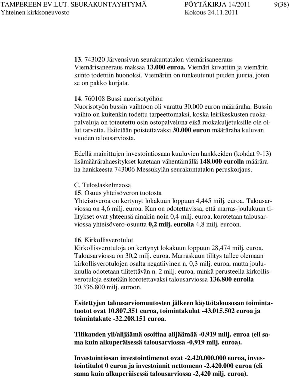 000 euron määräraha. Bussin vaihto on kuitenkin todettu tarpeettomaksi, koska leirikeskusten ruokapalveluja on toteutettu osin ostopalveluna eikä ruokakuljetuksille ole ollut tarvetta.