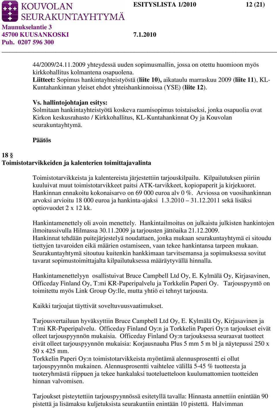 hallintojohtajan esitys: Solmitaan hankintayhteistyötä koskeva raamisopimus toistaiseksi, jonka osapuolia ovat Kirkon keskusrahasto / Kirkkohallitus, KL-Kuntahankinnat Oy ja Kouvolan seurakuntayhtymä.