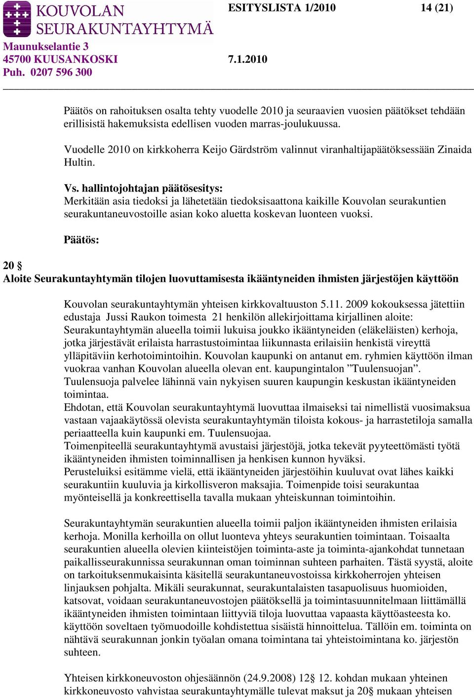 hallintojohtajan päätösesitys: Merkitään asia tiedoksi ja lähetetään tiedoksisaattona kaikille Kouvolan seurakuntien seurakuntaneuvostoille asian koko aluetta koskevan luonteen vuoksi.