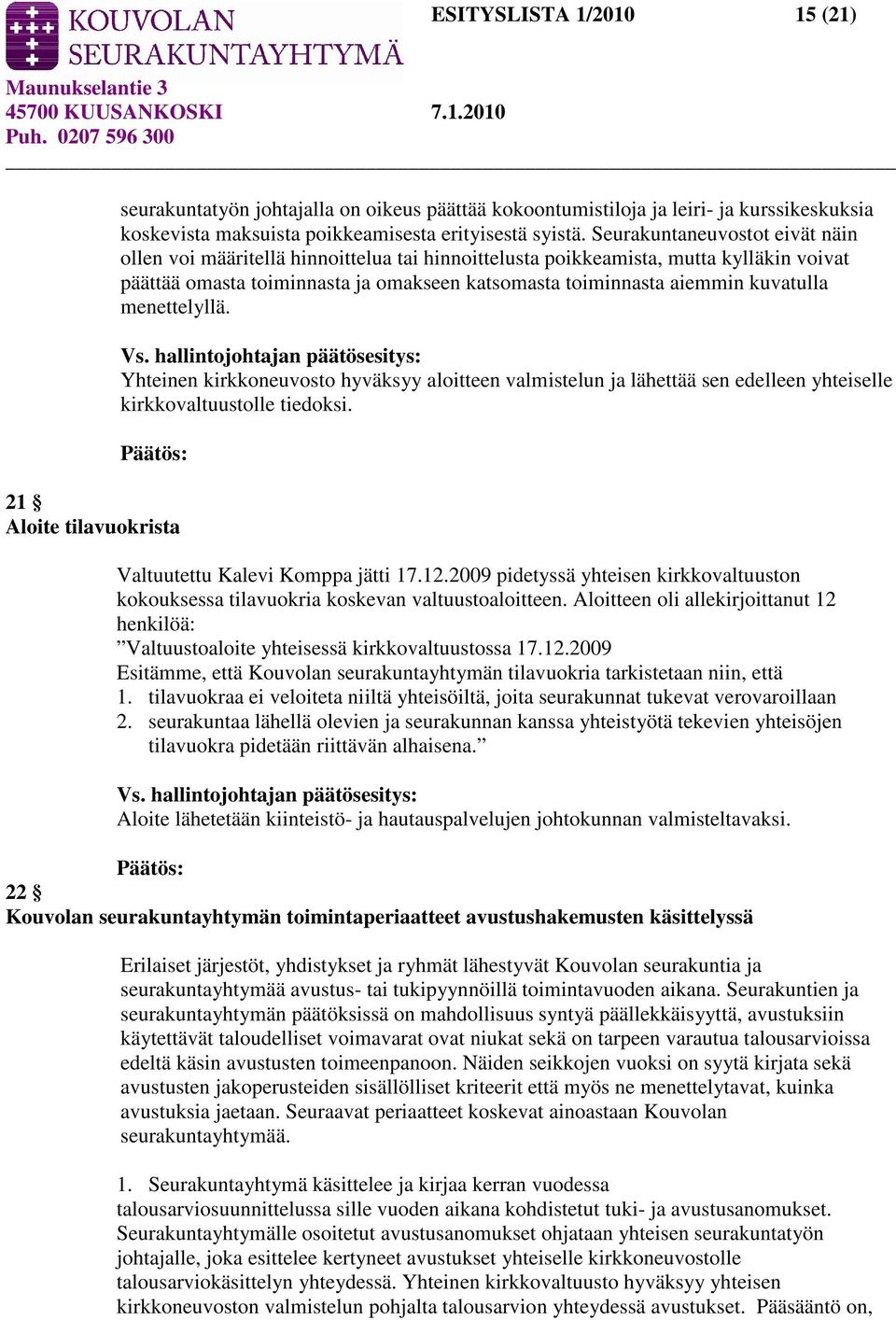 menettelyllä. Vs. hallintojohtajan päätösesitys: Yhteinen kirkkoneuvosto hyväksyy aloitteen valmistelun ja lähettää sen edelleen yhteiselle kirkkovaltuustolle tiedoksi.