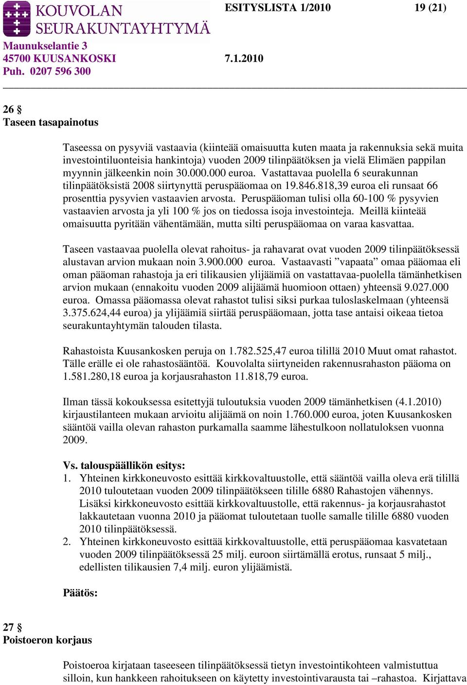 818,39 euroa eli runsaat 66 prosenttia pysyvien vastaavien arvosta. Peruspääoman tulisi olla 60-100 % pysyvien vastaavien arvosta ja yli 100 % jos on tiedossa isoja investointeja.