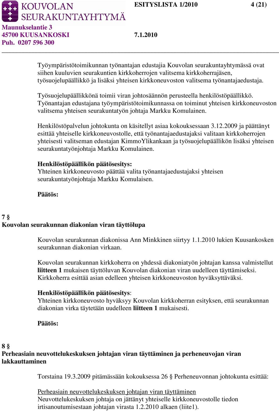 Työnantajan edustajana työympäristötoimikunnassa on toiminut yhteisen kirkkoneuvoston valitsema yhteisen seurakuntatyön johtaja Markku Komulainen.