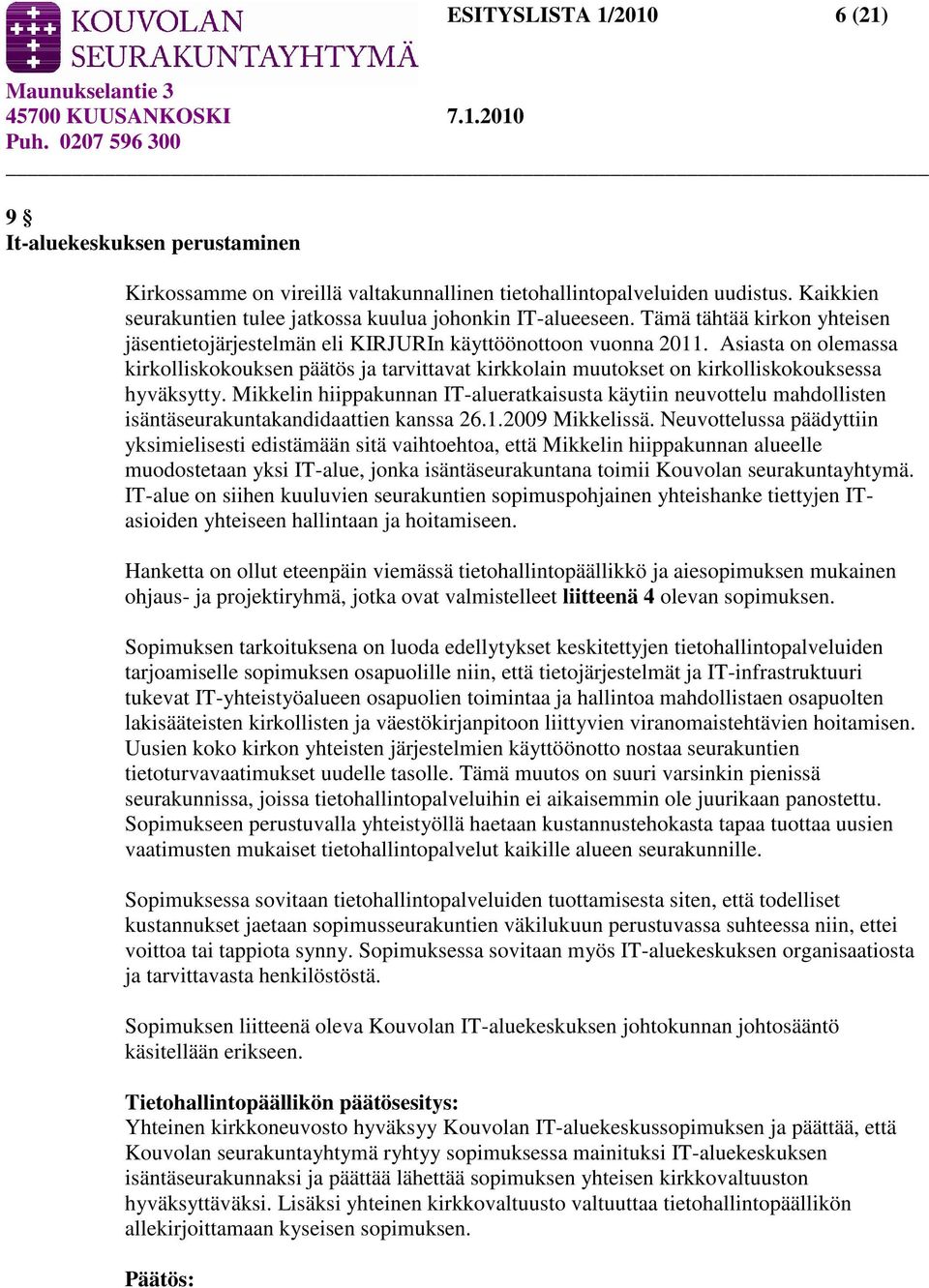 Asiasta on olemassa kirkolliskokouksen päätös ja tarvittavat kirkkolain muutokset on kirkolliskokouksessa hyväksytty.