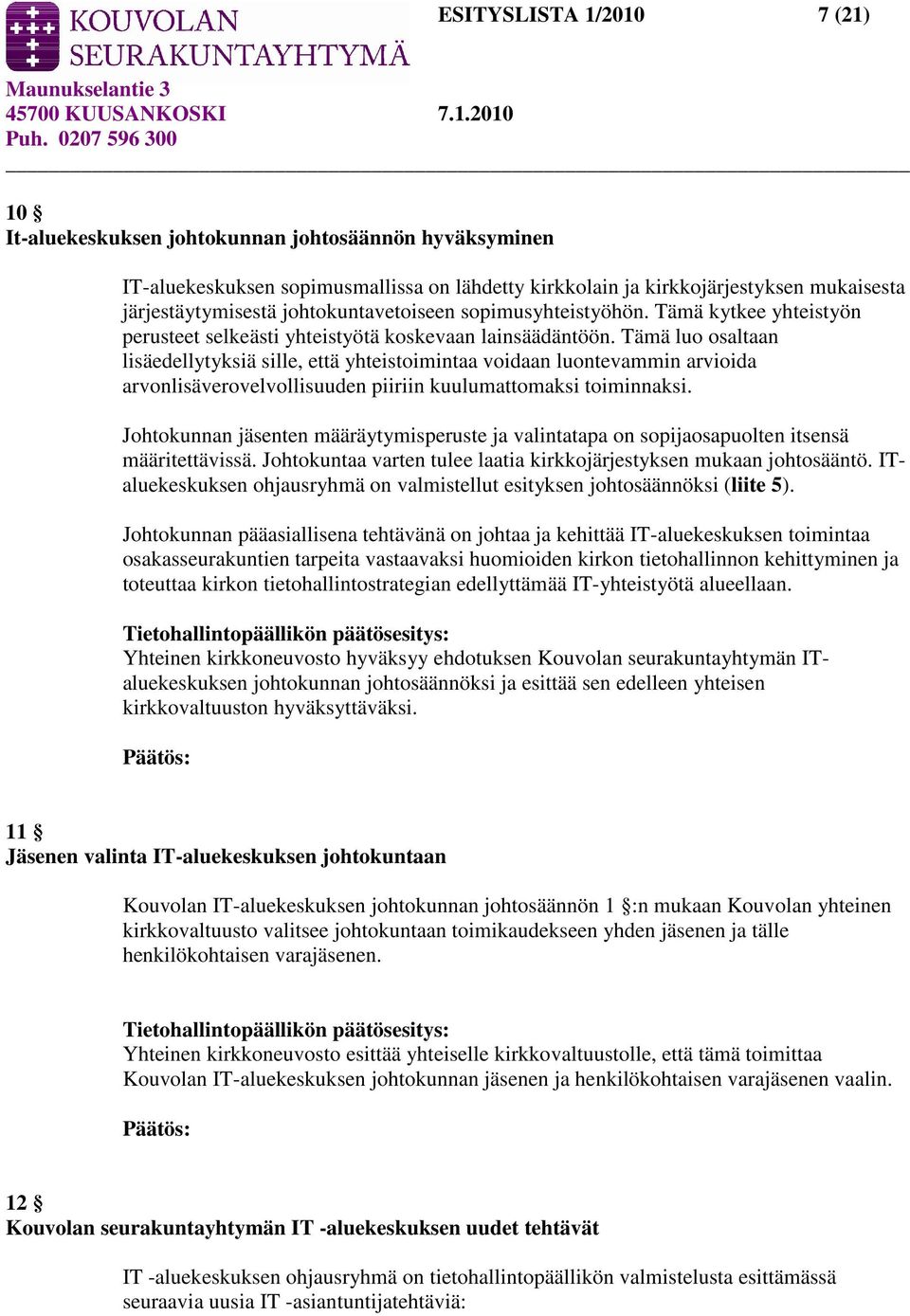 Tämä luo osaltaan lisäedellytyksiä sille, että yhteistoimintaa voidaan luontevammin arvioida arvonlisäverovelvollisuuden piiriin kuulumattomaksi toiminnaksi.