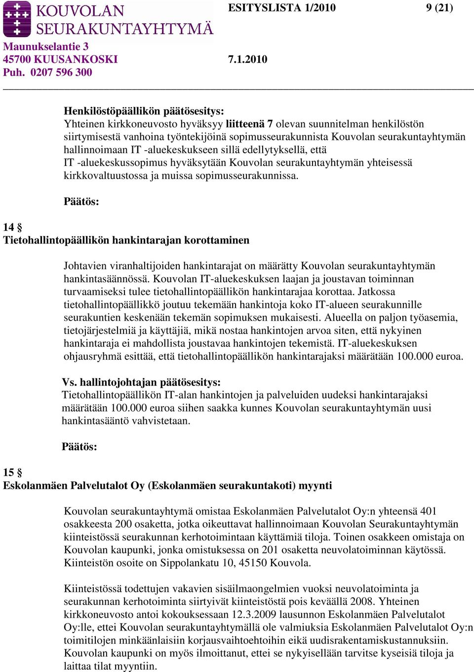 sopimusseurakunnissa. 14 Tietohallintopäällikön hankintarajan korottaminen Johtavien viranhaltijoiden hankintarajat on määrätty Kouvolan seurakuntayhtymän hankintasäännössä.