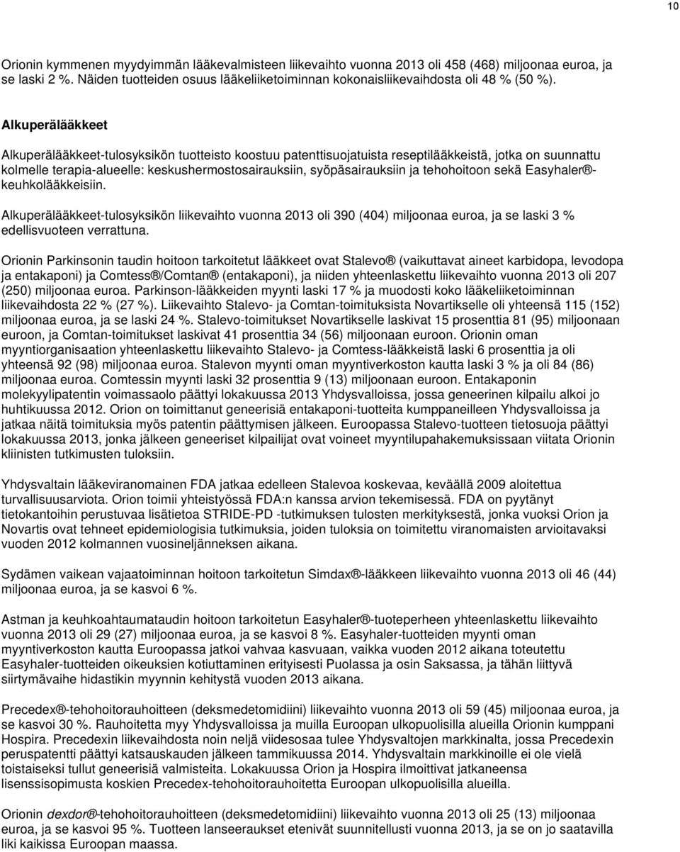 Alkuperälääkkeet Alkuperälääkkeet-tulosyksikön tuotteisto koostuu patenttisuojatuista reseptilääkkeistä, jotka on suunnattu kolmelle terapia-alueelle: keskushermostosairauksiin, syöpäsairauksiin ja