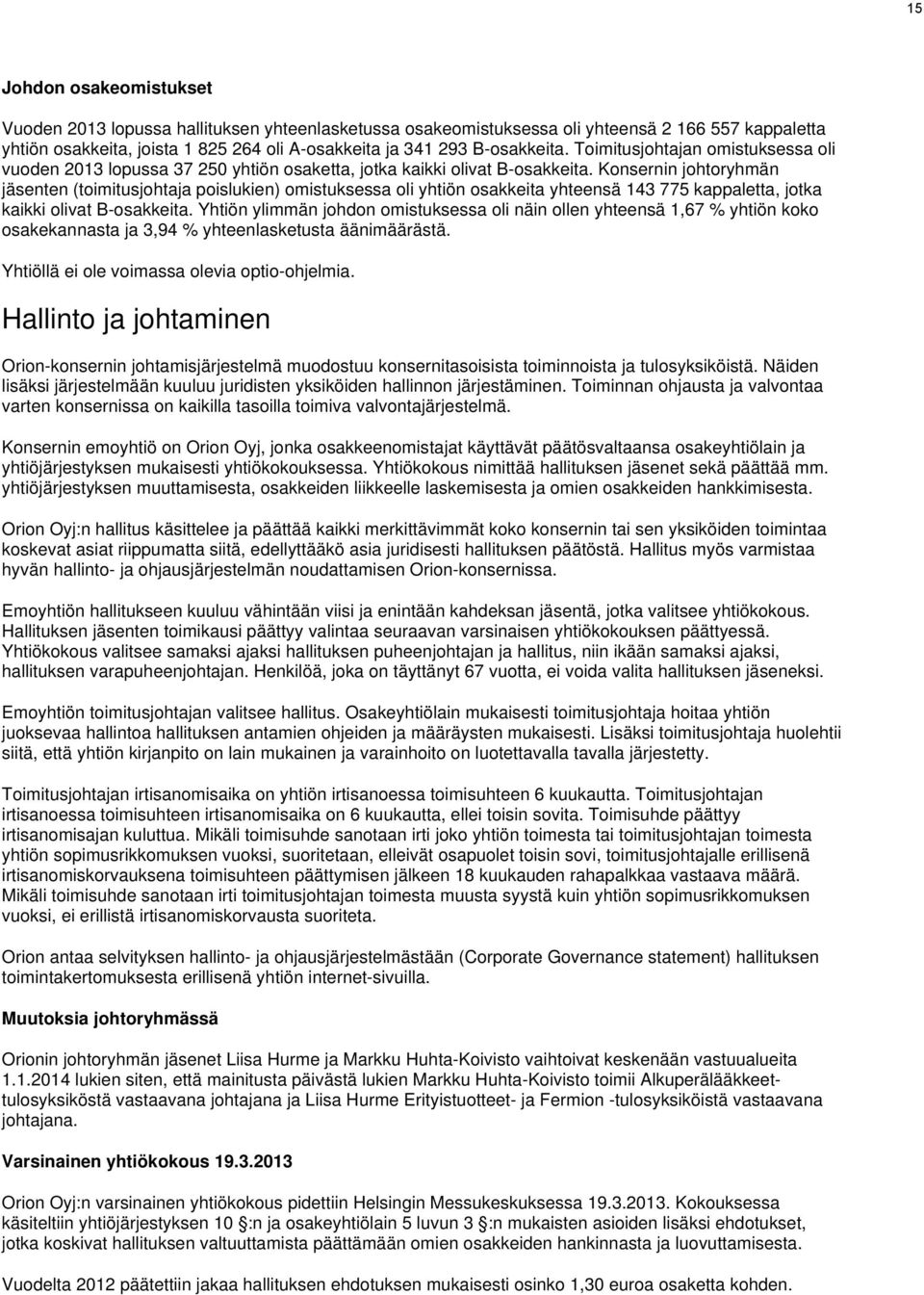 Konsernin johtoryhmän jäsenten (toimitusjohtaja poislukien) omistuksessa oli yhtiön osakkeita yhteensä 143 775 kappaletta, jotka kaikki olivat B-osakkeita.