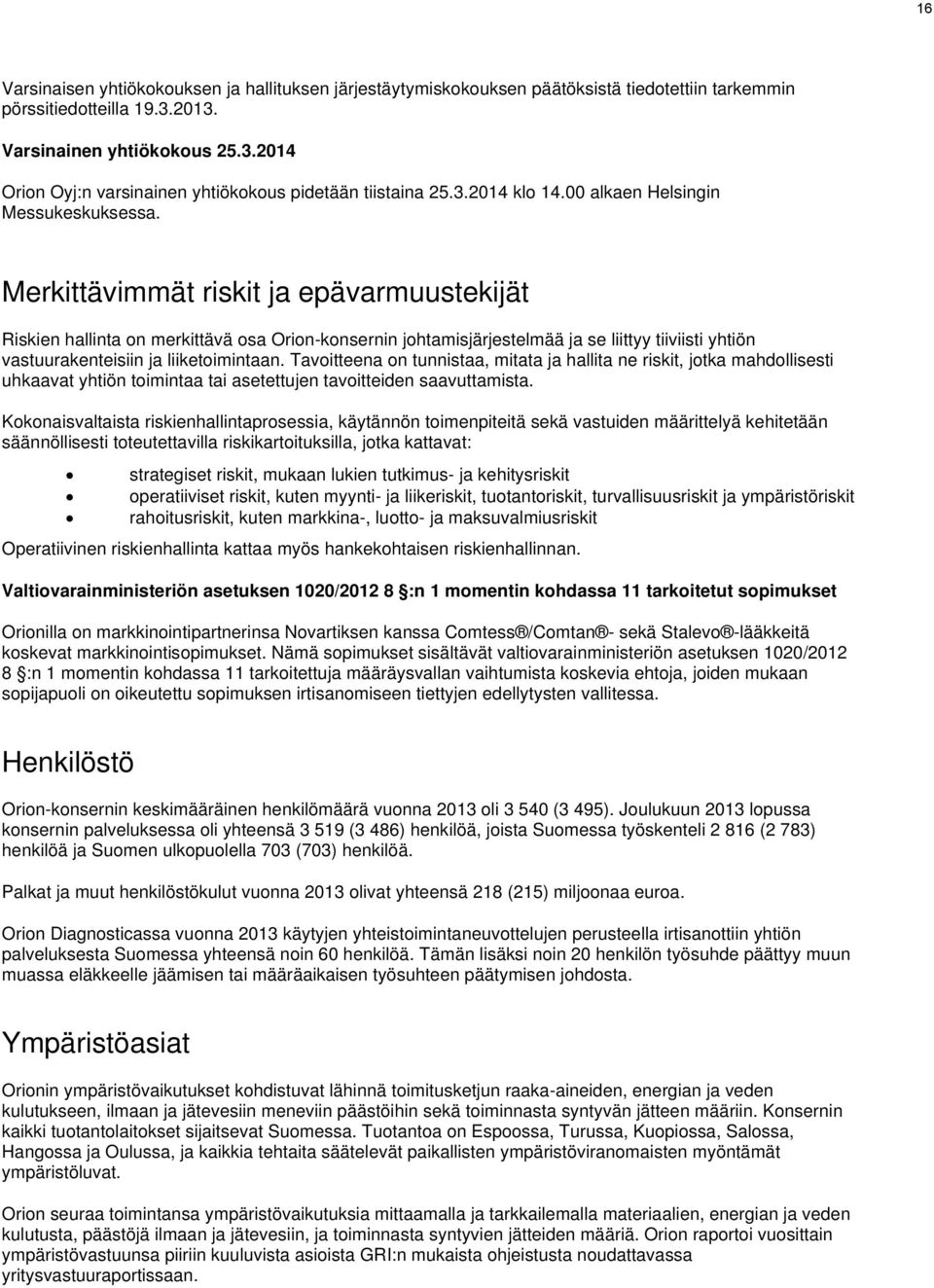 Merkittävimmät riskit ja epävarmuustekijät Riskien hallinta on merkittävä osa Orion-konsernin johtamisjärjestelmää ja se liittyy tiiviisti yhtiön vastuurakenteisiin ja liiketoimintaan.