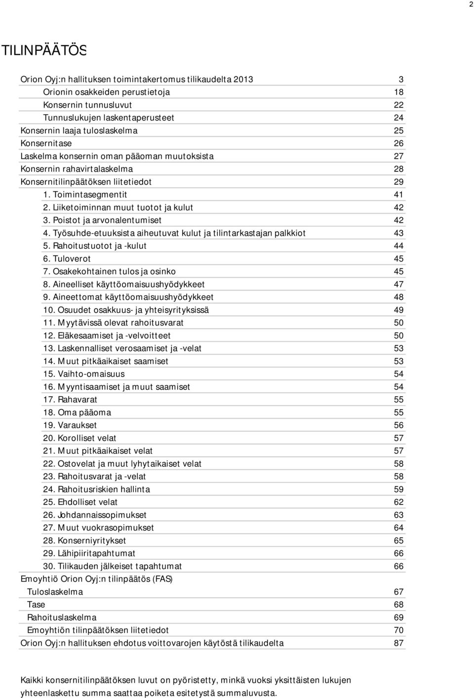 Liiketoiminnan muut tuotot ja kulut 42 3. Poistot ja arvonalentumiset 42 4. Työsuhde-etuuksista aiheutuvat kulut ja tilintarkastajan palkkiot 43 5. Rahoitustuotot ja -kulut 44 6. Tuloverot 45 7.