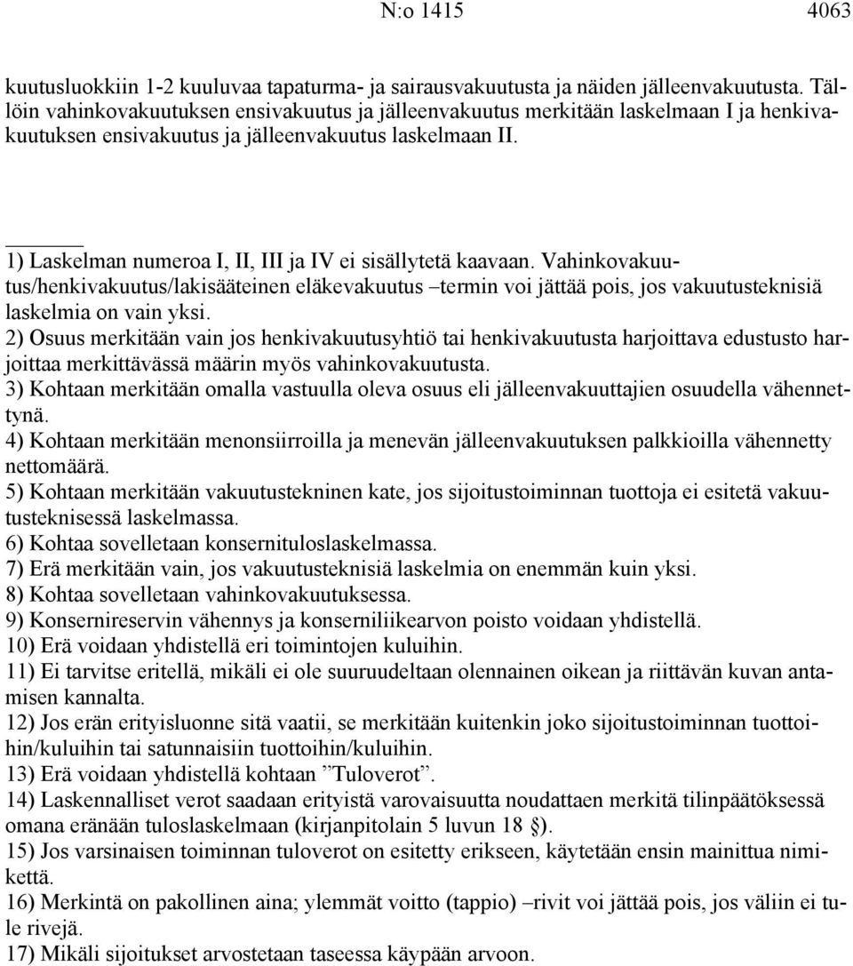 1) Laskelman numeroa I, II, III ja IV ei sisällytetä kaavaan. Vahinkovakuutus/henkivakuutus/lakisääteinen eläkevakuutus termin voi jättää pois, jos vakuutusteknisiä laskelmia on vain yksi.