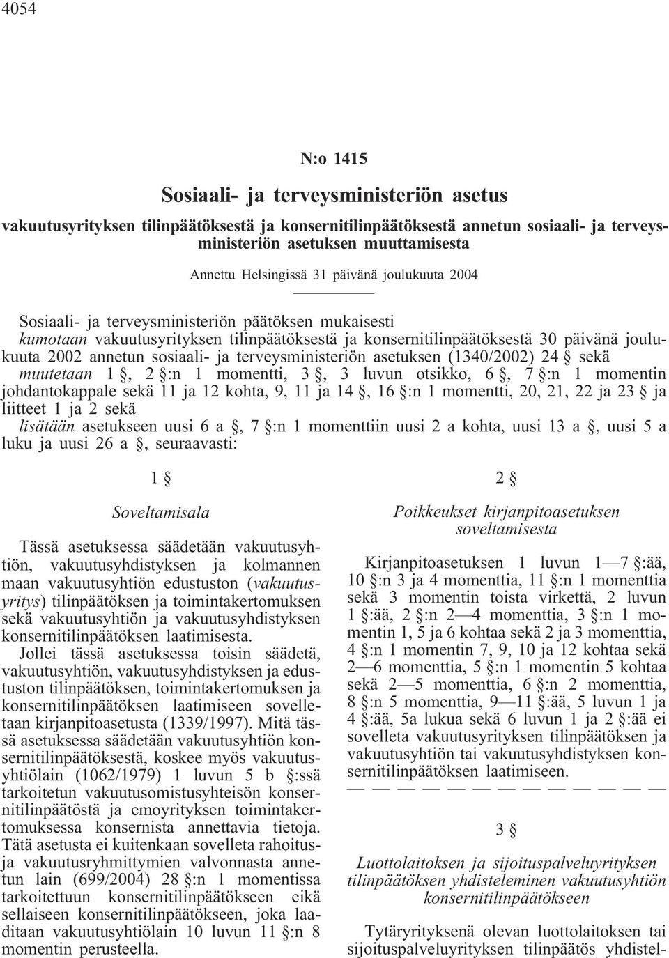 terveysministeriön asetuksen (1340/2002) 24 sekä muutetaan 1, 2 :n 1 momentti, 3, 3 luvun otsikko, 6, 7 :n 1 momentin johdantokappale sekä 11 ja 12 kohta, 9, 11 ja 14, 16 :n 1 momentti, 20, 21, 22 ja