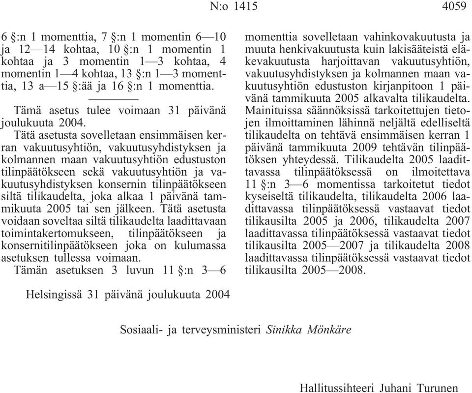 Tätä asetusta sovelletaan ensimmäisen kerran vakuutusyhtiön, vakuutusyhdistyksen ja kolmannen maan vakuutusyhtiön edustuston tilinpäätökseen sekä vakuutusyhtiön ja vakuutusyhdistyksen konsernin