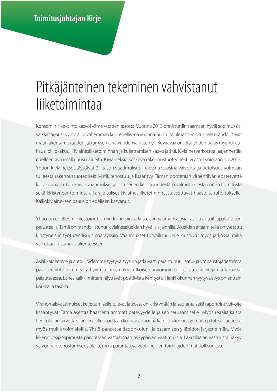 Suotuisat ilmasto-olosuhteet mahdollistivat maanrakentamiskauden jatkumisen aina vuodenvaihteen yli. Kuvaavaa on, että yhtiön paras myyntikuukausi oli lokakuu.