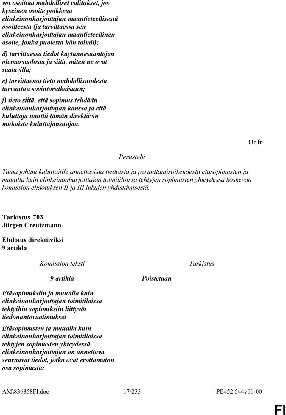 että sopimus tehdään elinkeinonharjoittajan kanssa ja että kuluttaja nauttii tämän direktiivin mukaista kuluttajansuojaa. Or.