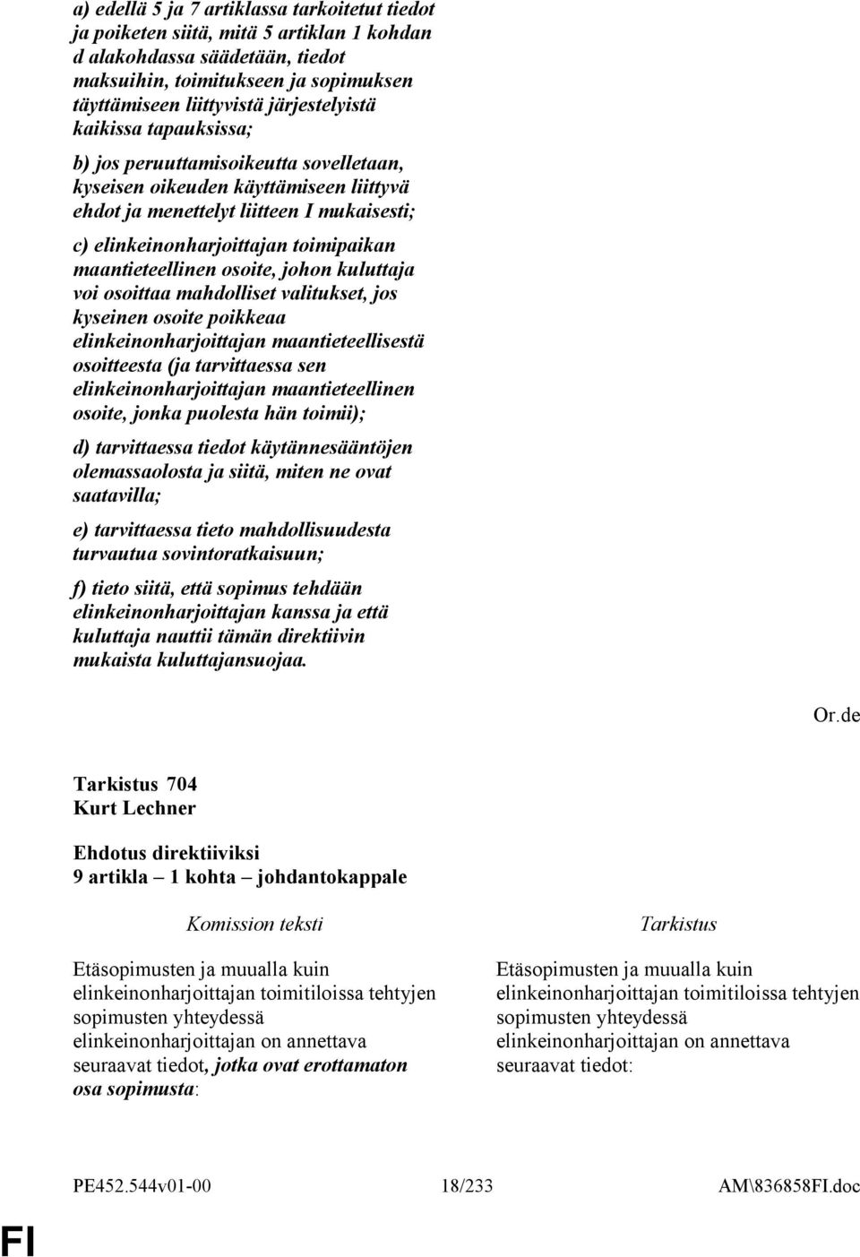 maantieteellinen osoite, johon kuluttaja voi osoittaa mahdolliset valitukset, jos kyseinen osoite poikkeaa elinkeinonharjoittajan maantieteellisestä osoitteesta (ja tarvittaessa sen