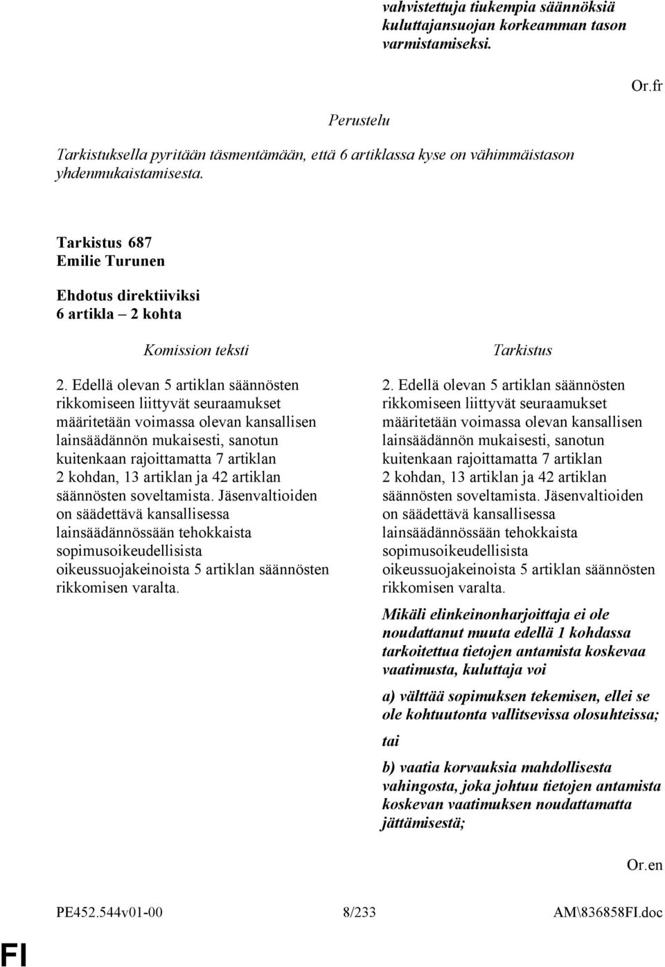 Edellä olevan 5 artiklan säännösten rikkomiseen liittyvät seuraamukset määritetään voimassa olevan kansallisen lainsäädännön mukaisesti, sanotun kuitenkaan rajoittamatta 7 artiklan 2 kohdan, 13