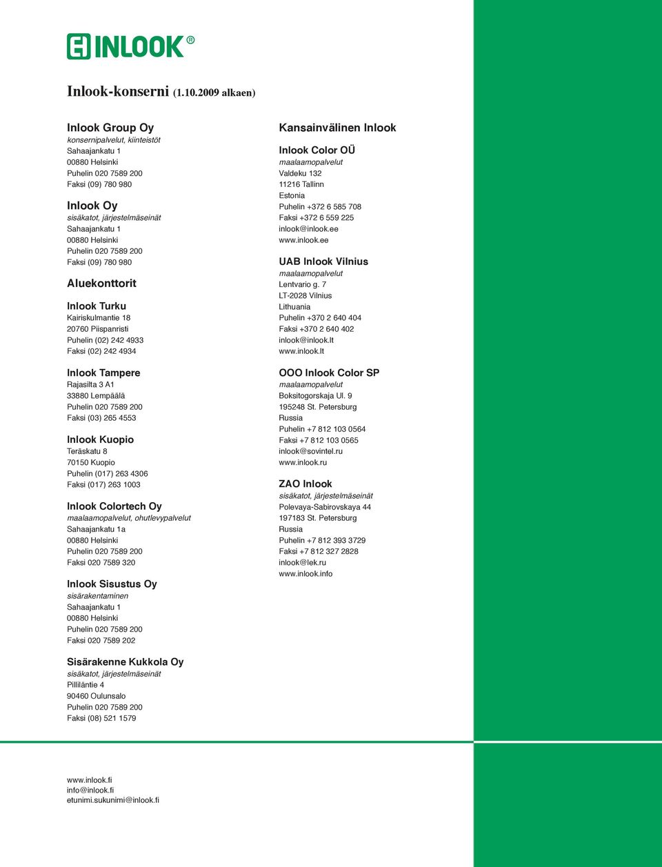 Puhelin 020 7589 200 Faksi (09) 780 980 Aluekonttorit Inlook Turku Kairiskulmantie 18 20760 Piispanristi Puhelin (02) 242 4933 Faksi (02) 242 4934 Inlook Tampere Rajasilta 3 A1 33880 Lempäälä Puhelin