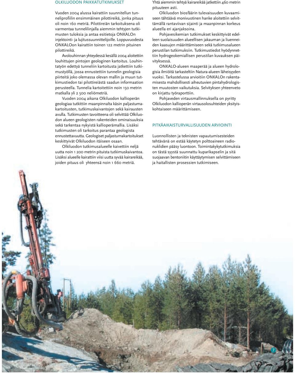 Loppuvuodesta ONKALOon kairattiin toinen 122 metrin pituinen pilottireikä. Avolouhinnan yhteydessä kesällä 2004 aloitettiin louhittujen pintojen geologinen kartoitus.