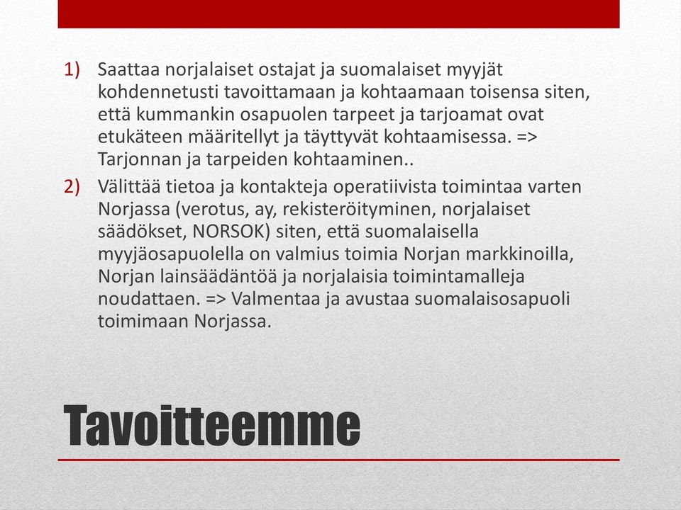 . 2) Välittää tietoa ja kontakteja operatiivista toimintaa varten Norjassa (verotus, ay, rekisteröityminen, norjalaiset säädökset, NORSOK) siten, että