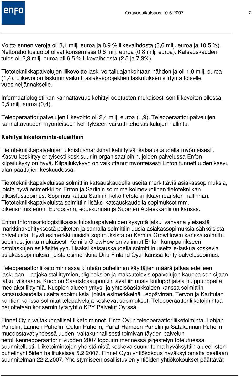 Liikevoiton laskuun vaikutti asiakasprojektien laskutuksen siirtymä toiselle vuosineljännäkselle. Informaatiologistiikan kannattavuus kehittyi odotusten mukaisesti sen liikevoiton ollessa 0,5 milj.