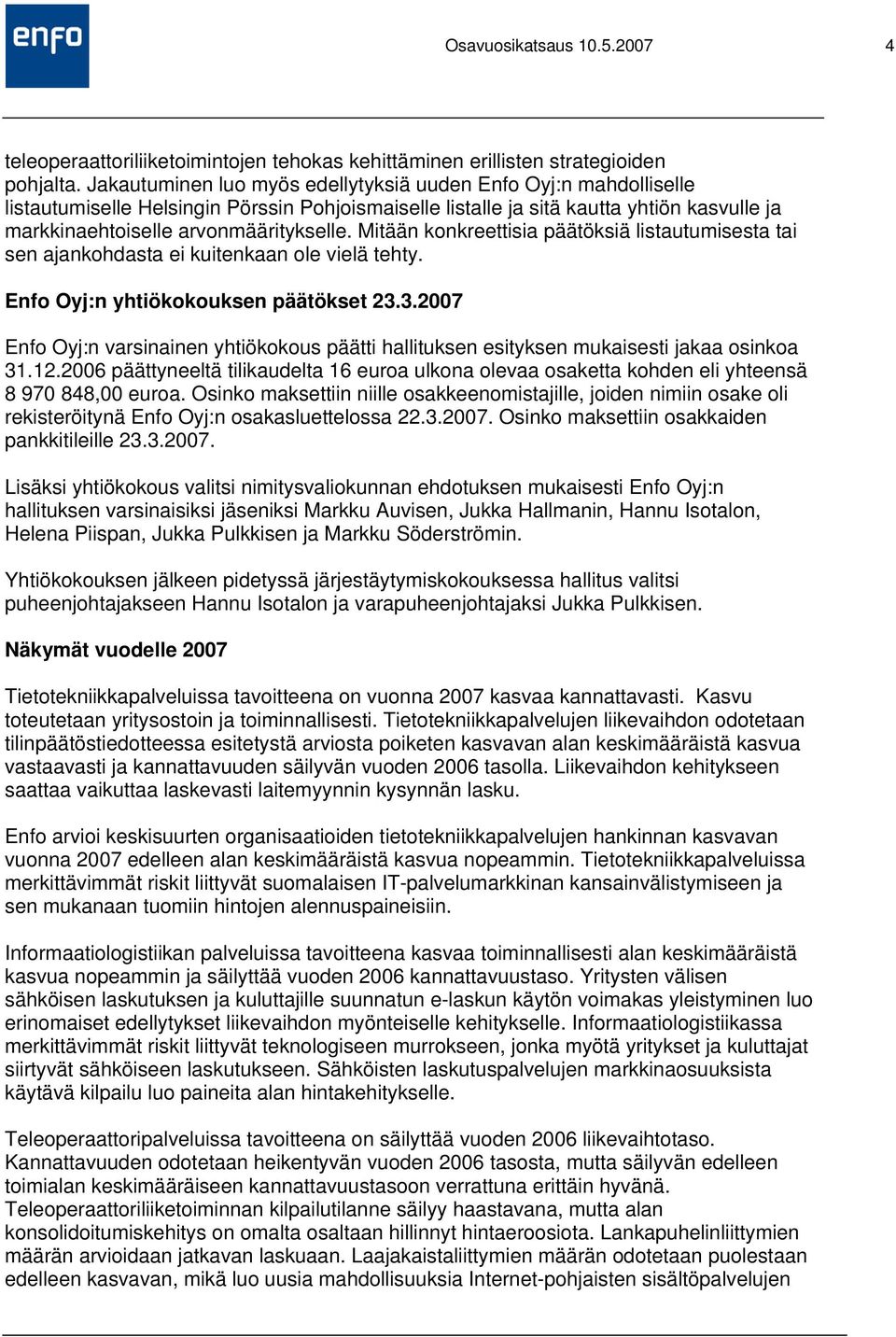 Mitään konkreettisia päätöksiä listautumisesta tai sen ajankohdasta ei kuitenkaan ole vielä tehty. Enfo Oyj:n yhtiökokouksen päätökset 23.
