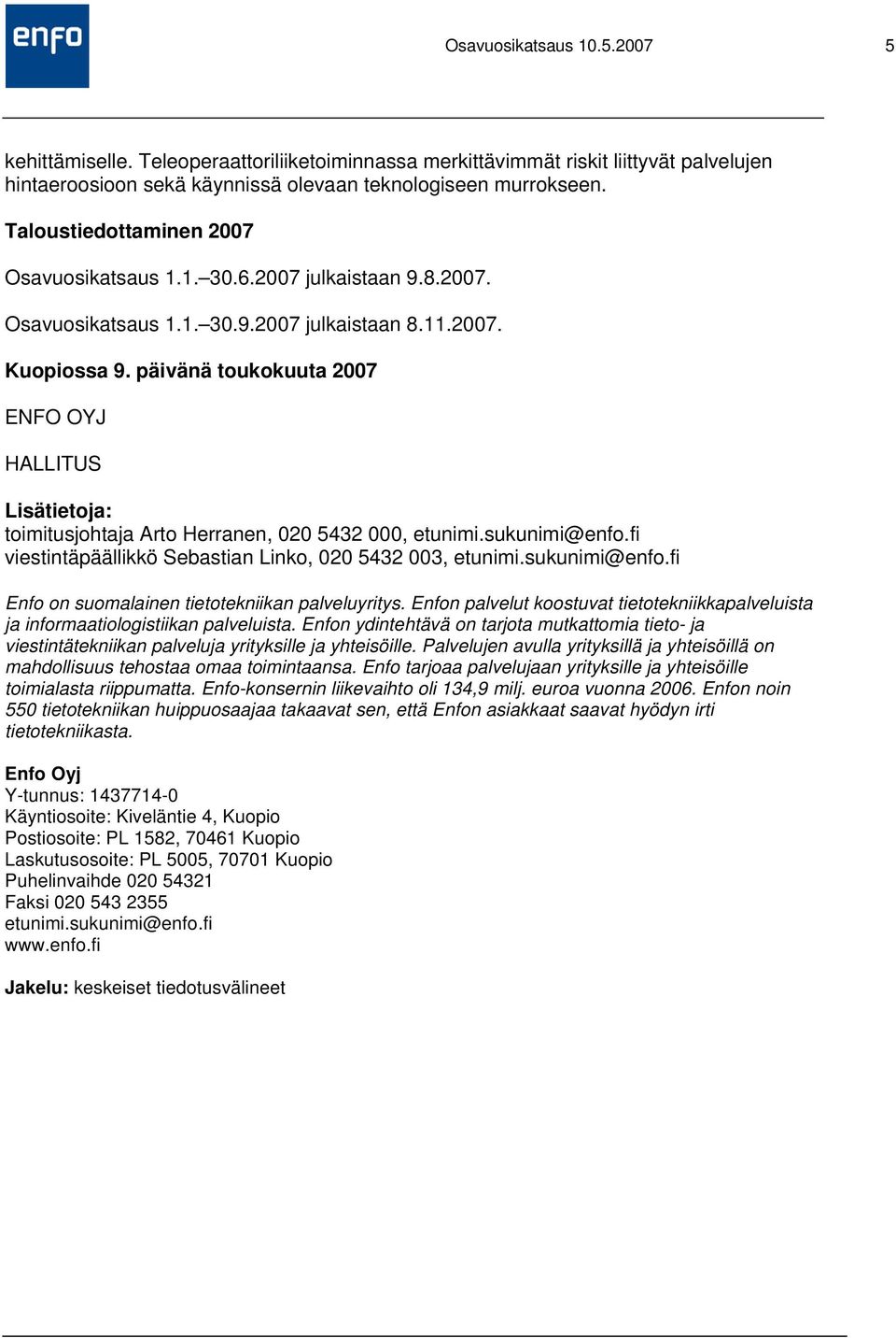 päivänä toukokuuta 2007 ENFO OYJ HALLITUS Lisätietoja: toimitusjohtaja Arto Herranen, 020 5432 000, etunimi.sukunimi@enfo.fi viestintäpäällikkö Sebastian Linko, 020 5432 003, etunimi.sukunimi@enfo.fi Enfo on suomalainen tietotekniikan palveluyritys.