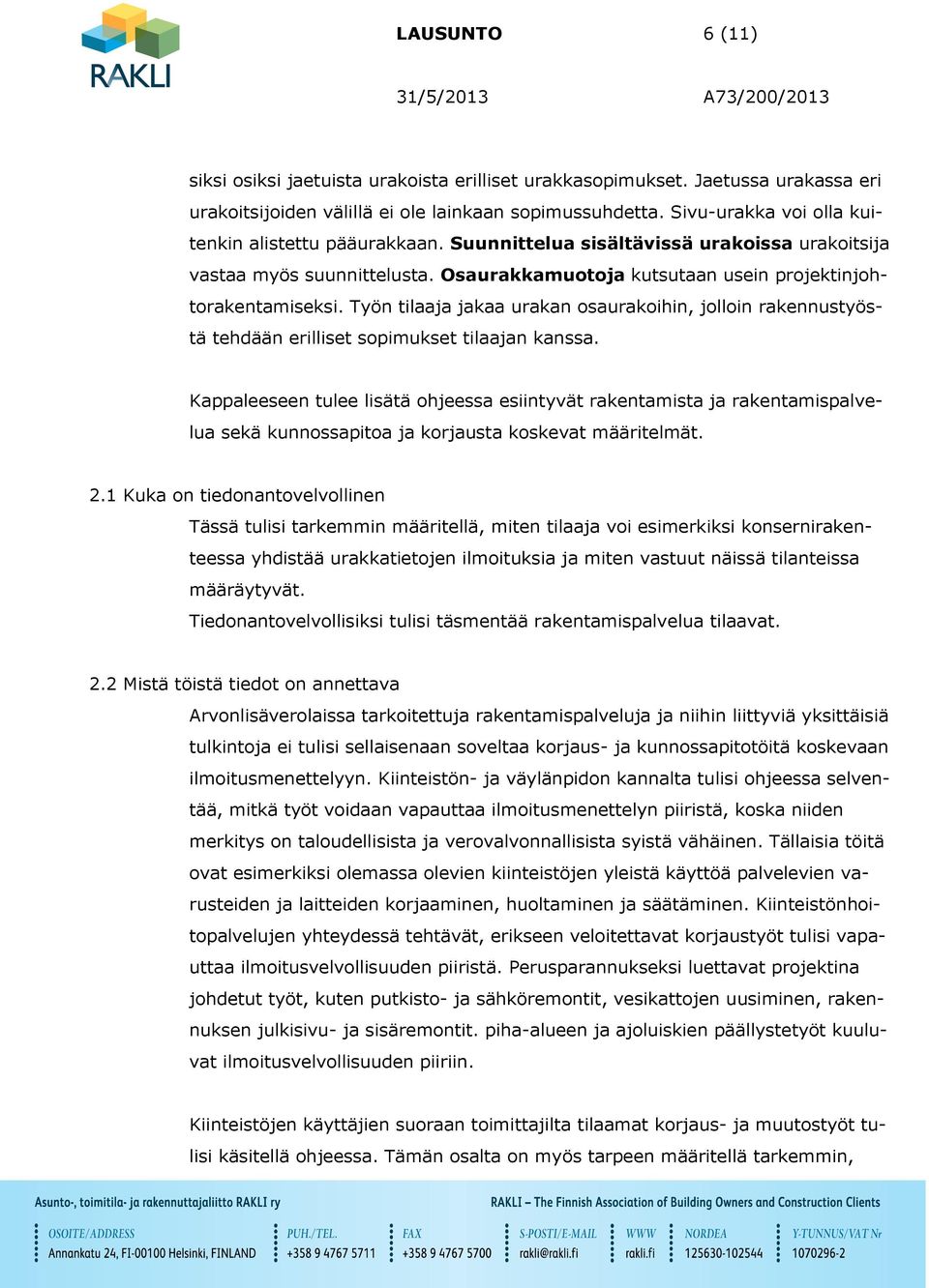 Työn tilaaja jakaa urakan osaurakoihin, jolloin rakennustyöstä tehdään erilliset sopimukset tilaajan kanssa.