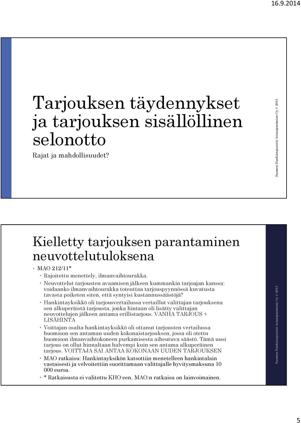 Hankintayksikkö oli tarjousvertailussa vertaillut valittajan tarjouksena sen alkuperäistä tarjousta, jonka hintaan oli lisätty valittajan neuvottelujen jälkeen antama erillistarjous.