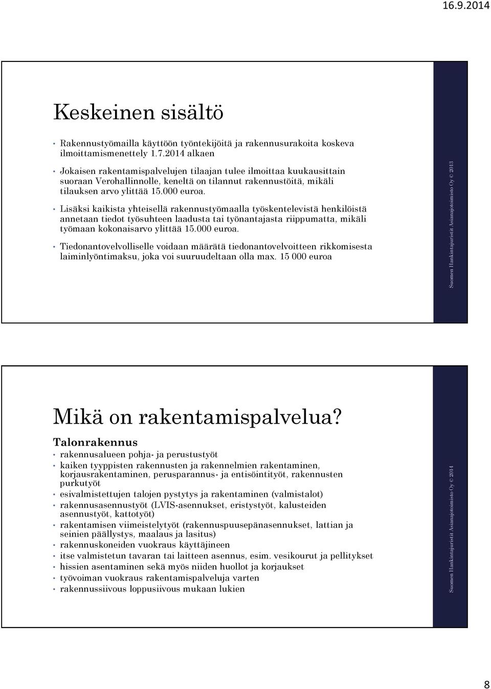 Lisäksi kaikista yhteisellä rakennustyömaalla työskentelevistä henkilöistä annetaan tiedot työsuhteen laadusta tai työnantajasta riippumatta, mikäli työmaan kokonaisarvo ylittää 15.000 euroa.
