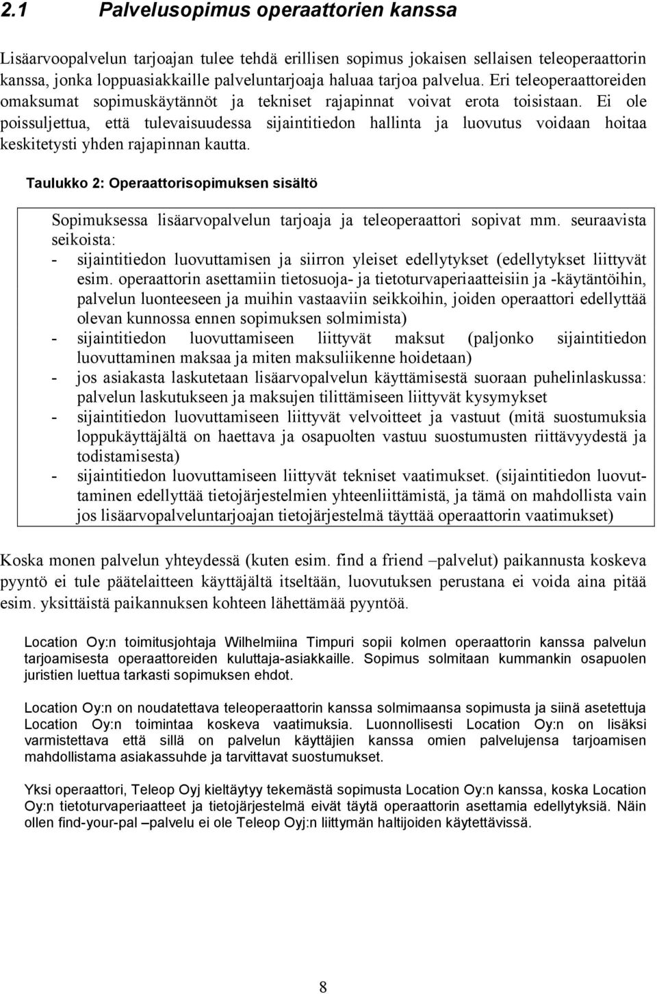 Ei ole poissuljettua, että tulevaisuudessa sijaintitiedon hallinta ja luovutus voidaan hoitaa keskitetysti yhden rajapinnan kautta.