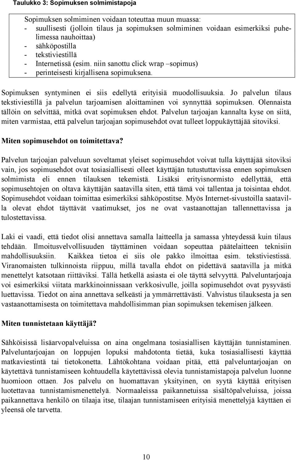 Jo palvelun tilaus tekstiviestillä ja palvelun tarjoamisen aloittaminen voi synnyttää sopimuksen. Olennaista tällöin on selvittää, mitkä ovat sopimuksen ehdot.