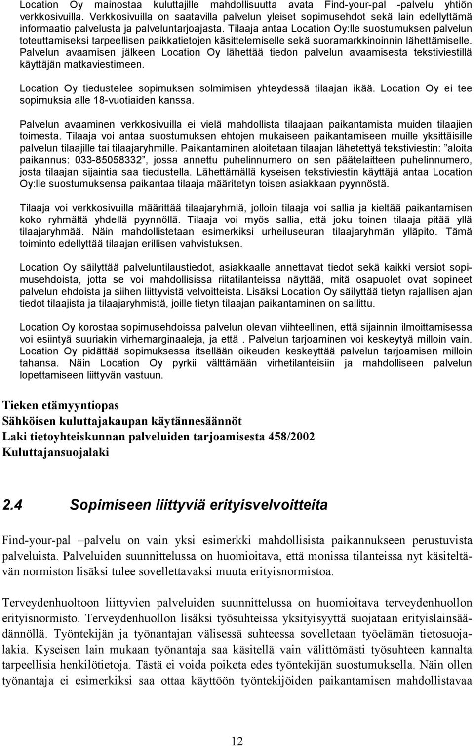 Tilaaja antaa Location Oy:lle suostumuksen palvelun toteuttamiseksi tarpeellisen paikkatietojen käsittelemiselle sekä suoramarkkinoinnin lähettämiselle.