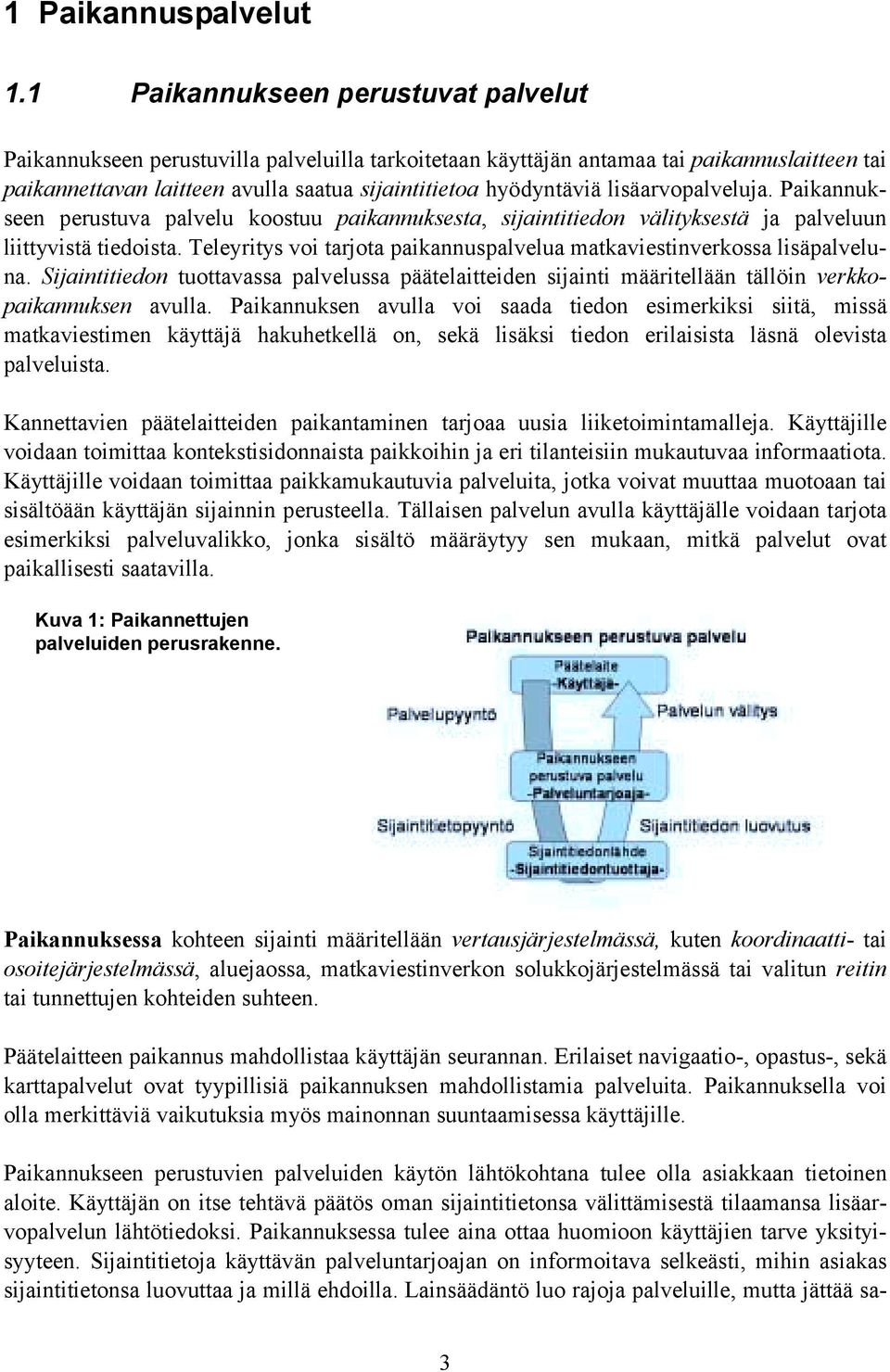 lisäarvopalveluja. Paikannukseen perustuva palvelu koostuu paikannuksesta, sijaintitiedon välityksestä ja palveluun liittyvistä tiedoista.