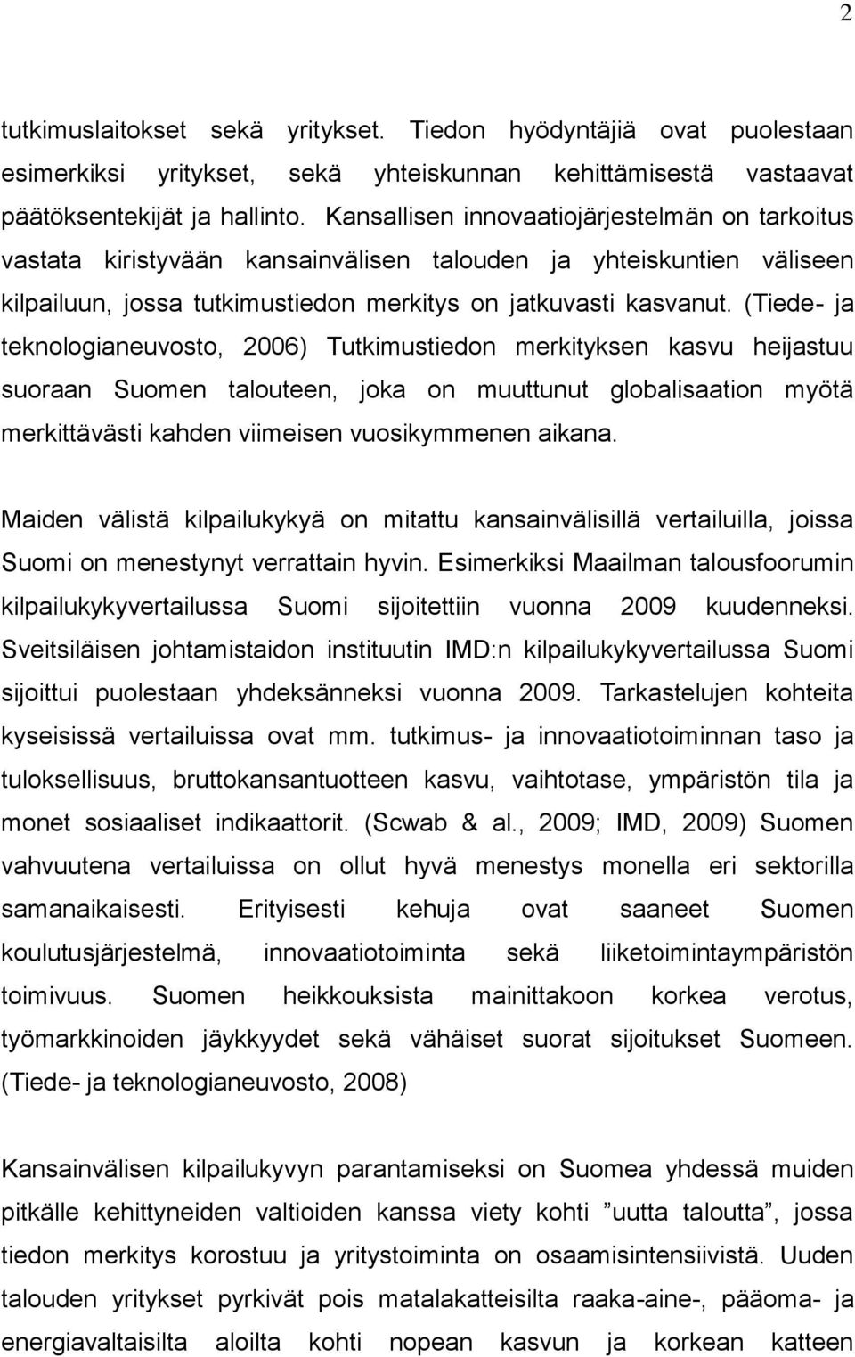 (Tiede- ja teknologianeuvosto, 2006) Tutkimustiedon merkityksen kasvu heijastuu suoraan Suomen talouteen, joka on muuttunut globalisaation myötä merkittävästi kahden viimeisen vuosikymmenen aikana.