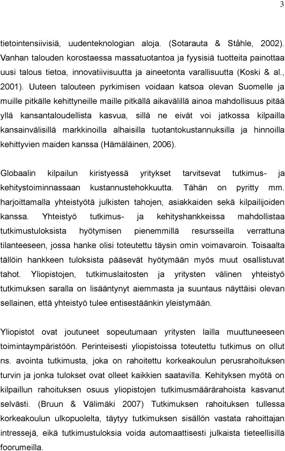 Uuteen talouteen pyrkimisen voidaan katsoa olevan Suomelle ja muille pitkälle kehittyneille maille pitkällä aikavälillä ainoa mahdollisuus pitää yllä kansantaloudellista kasvua, sillä ne eivät voi