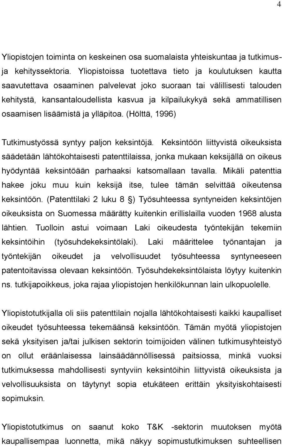 osaamisen lisäämistä ja ylläpitoa. (Hölttä, 1996) Tutkimustyössä syntyy paljon keksintöjä.