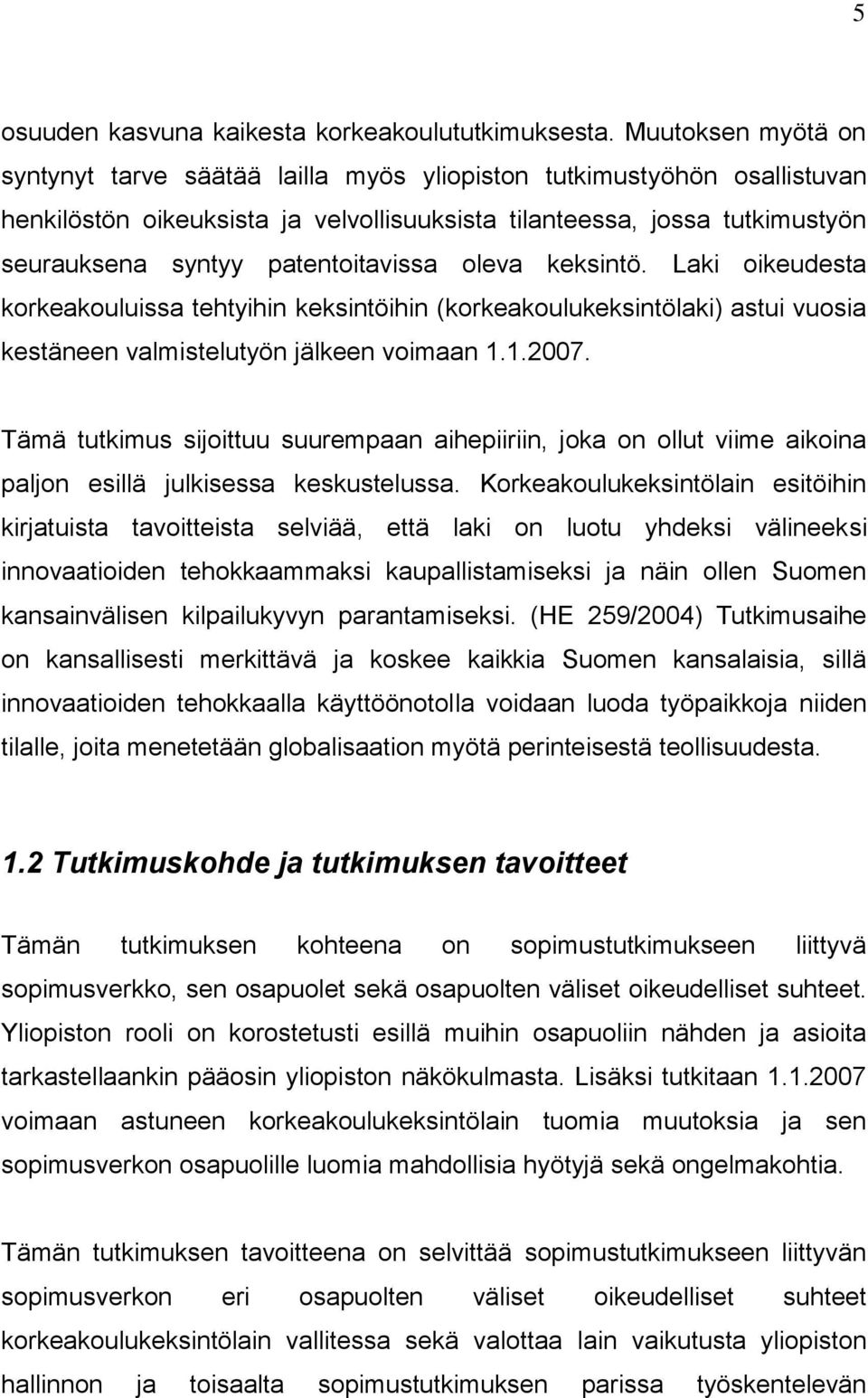 patentoitavissa oleva keksintö. Laki oikeudesta korkeakouluissa tehtyihin keksintöihin (korkeakoulukeksintölaki) astui vuosia kestäneen valmistelutyön jälkeen voimaan 1.1.2007.