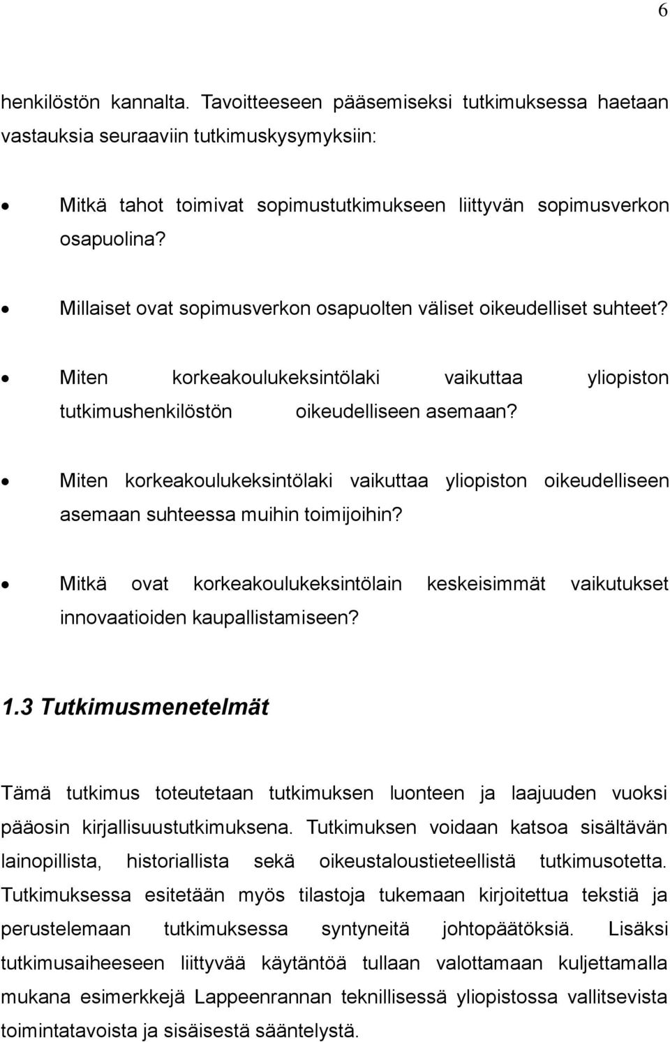 Miten korkeakoulukeksintölaki vaikuttaa yliopiston oikeudelliseen asemaan suhteessa muihin toimijoihin? Mitkä ovat korkeakoulukeksintölain keskeisimmät vaikutukset innovaatioiden kaupallistamiseen? 1.