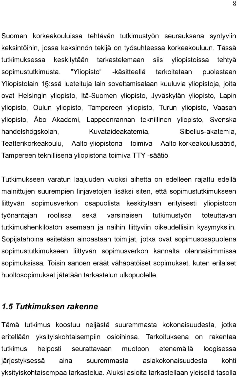 Yliopisto -käsitteellä tarkoitetaan puolestaan Yliopistolain 1 :ssä lueteltuja lain soveltamisalaan kuuluvia yliopistoja, joita ovat Helsingin yliopisto, Itä-Suomen yliopisto, Jyväskylän yliopisto,