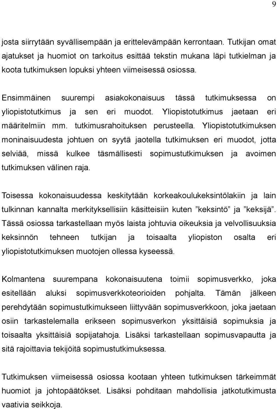 Ensimmäinen suurempi asiakokonaisuus tässä tutkimuksessa on yliopistotutkimus ja sen eri muodot. Yliopistotutkimus jaetaan eri määritelmiin mm. tutkimusrahoituksen perusteella.