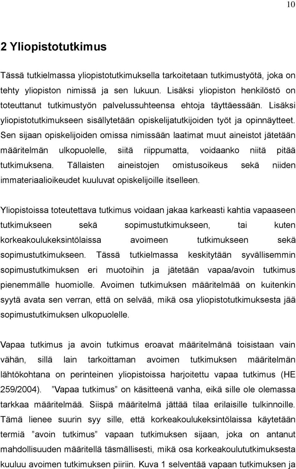 Sen sijaan opiskelijoiden omissa nimissään laatimat muut aineistot jätetään määritelmän ulkopuolelle, siitä riippumatta, voidaanko niitä pitää tutkimuksena.