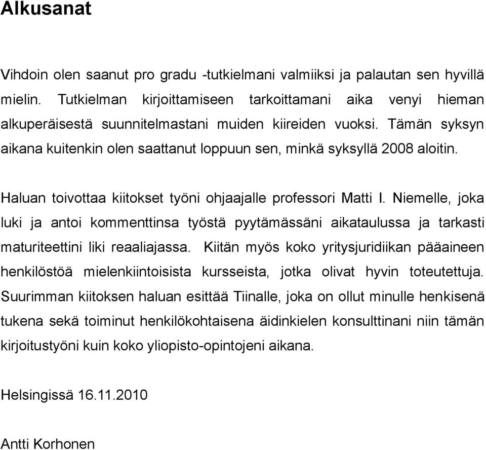 Tämän syksyn aikana kuitenkin olen saattanut loppuun sen, minkä syksyllä 2008 aloitin. Haluan toivottaa kiitokset työni ohjaajalle professori Matti I.