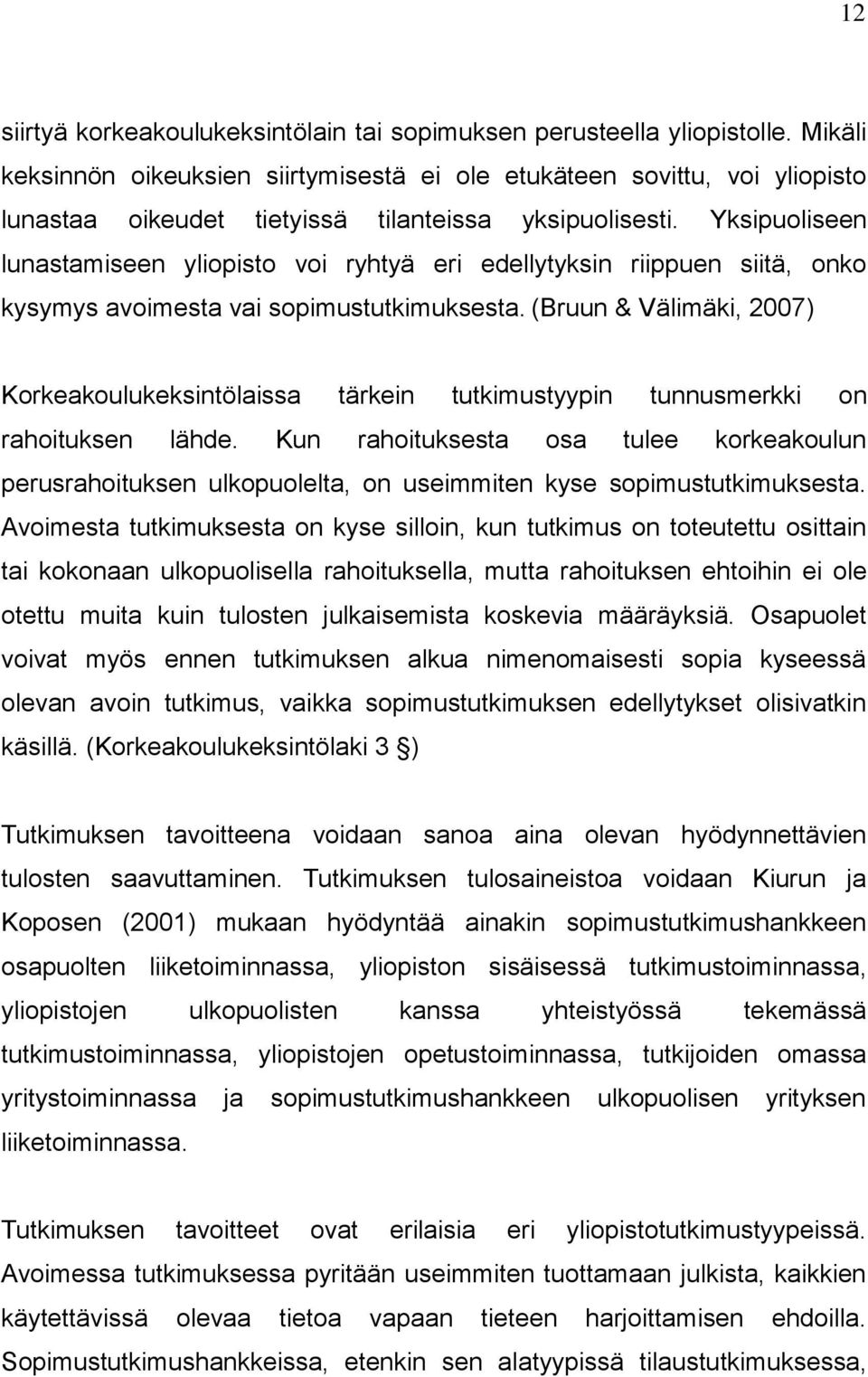 Yksipuoliseen lunastamiseen yliopisto voi ryhtyä eri edellytyksin riippuen siitä, onko kysymys avoimesta vai sopimustutkimuksesta.