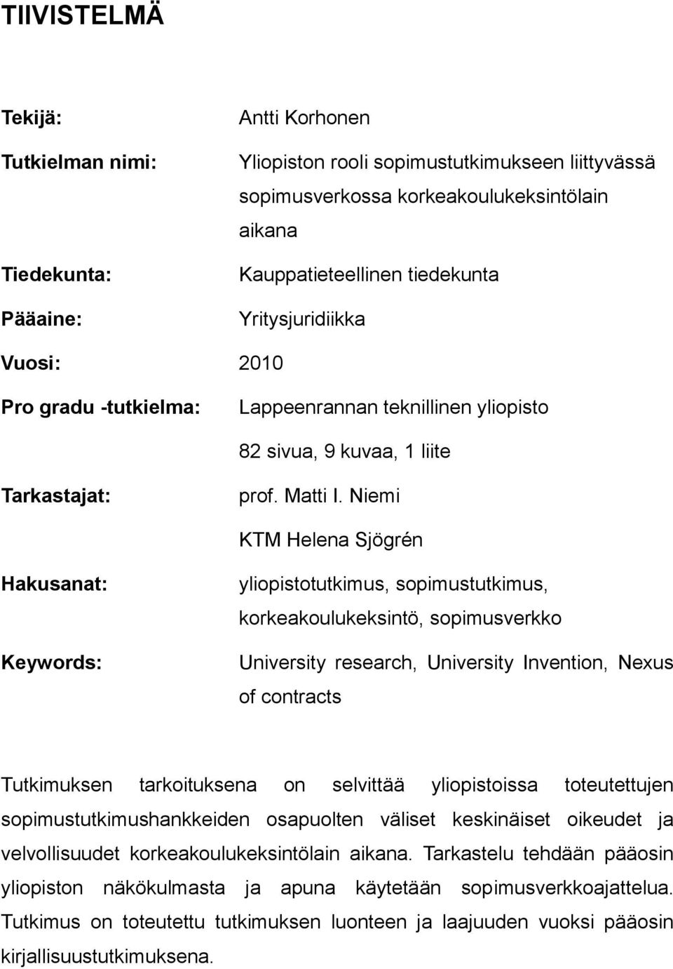 Niemi KTM Helena Sjögrén Hakusanat: Keywords: yliopistotutkimus, sopimustutkimus, korkeakoulukeksintö, sopimusverkko University research, University Invention, Nexus of contracts Tutkimuksen