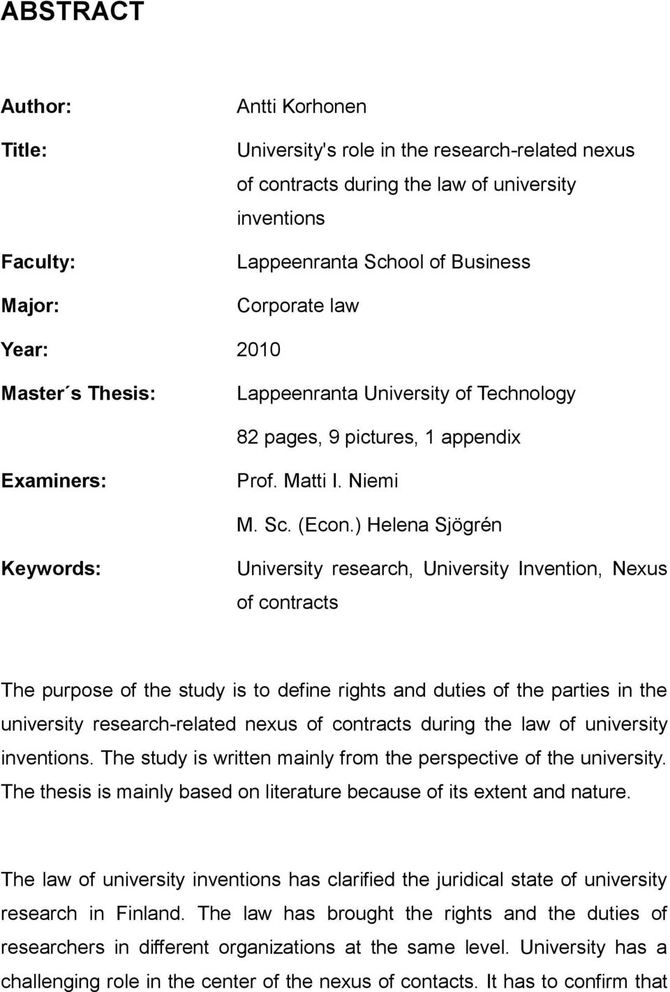 ) Helena Sjögrén Keywords: University research, University Invention, Nexus of contracts The purpose of the study is to define rights and duties of the parties in the university research-related