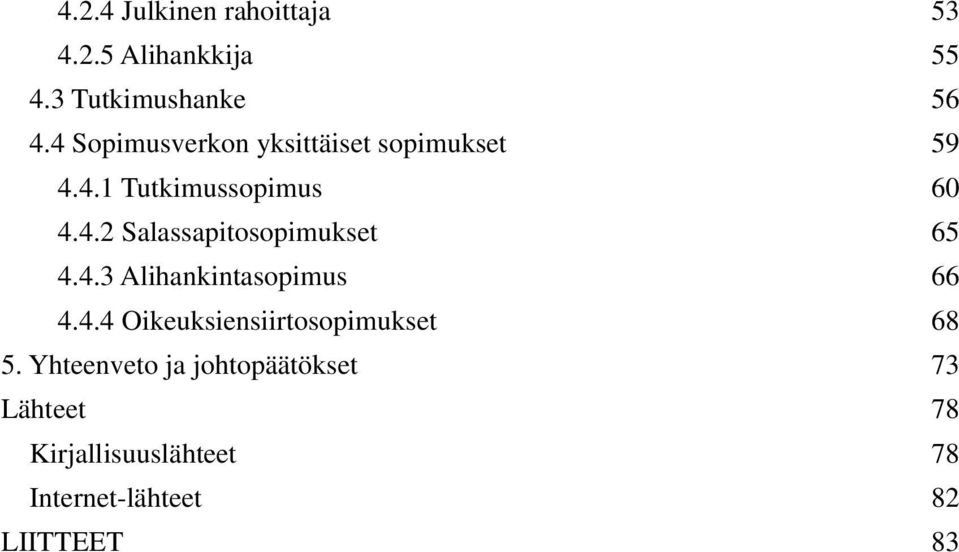 4.3 Alihankintasopimus 66 4.4.4 Oikeuksiensiirtosopimukset 68 5.